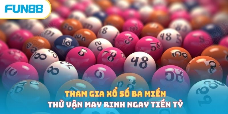 Tham Gia Xổ Số Ba Miền, Thử Vận May Rinh Ngay Tiền Tỷ xo so ba mien anh dai dien